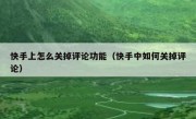 快手上怎么关掉评论功能（快手中如何关掉评论）