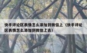 快手评论区表情怎么添加到微信上（快手评论区表情怎么添加到微信上去）