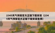 2345天气预报官方正版下载安装（2345天气预报官方正版下载安装免费）