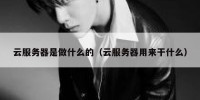云服务器是做什么的（云服务器用来干什么）
