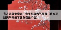 官方正版免费无广告手机版天气预报（官方正版天气预报下载免费无广告）