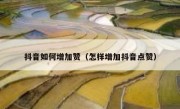 抖音如何增加赞（怎样增加抖音点赞）
