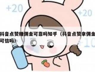 抖音点赞赚佣金可靠吗知乎（抖音点赞拿佣金可信吗）