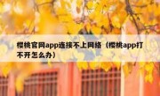 樱桃官网app连接不上网络（樱桃app打不开怎么办）