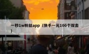 一秒1w粉丝app（快手一元100个双击）