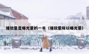 播放量是曝光量的一半（播放量除以曝光量）