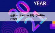 给我一个twitter账号（twitter 帐号）
