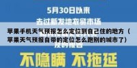 苹果手机天气预报怎么定位到自己住的地方（苹果天气预报自带的定位怎么跑别的城市了）