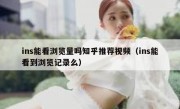 ins能看浏览量吗知乎推荐视频（ins能看到浏览记录么）