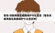 警告:该服务器在美国维护什么意思（警告该服务器在美国维护什么意思啊）