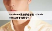 facebook注册教程手机（facebook注册手机教学）