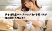 快手播放量3000为什么只有6个赞（快手播放量只有两三百）