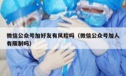 微信公众号加好友有风险吗（微信公众号加人有限制吗）