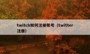 twitch如何注册账号（twitter注册）