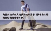 为什么快手有人给我评论不显示（快手有人给我评论我为啥看不到）