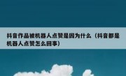 抖音作品被机器人点赞是因为什么（抖音都是机器人点赞怎么回事）