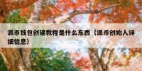 派币钱包创建教程是什么东西（派币创始人详细信息）