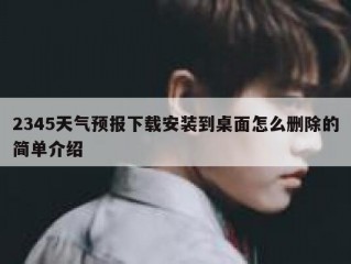 2345天气预报下载安装到桌面怎么删除的简单介绍