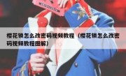 樱花锁怎么改密码视频教程（樱花锁怎么改密码视频教程图解）