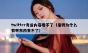 twitter有些内容看不了（推特为什么有些东西看不了）