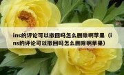 ins的评论可以撤回吗怎么删除啊苹果（ins的评论可以撤回吗怎么删除啊苹果）