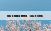 买服务器和租服务器（租服务器贵吗）