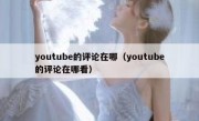 youtube的评论在哪（youtube的评论在哪看）