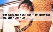 外地车在杭州几点到几点限行（杭州外地车限行时间是几点到几点）