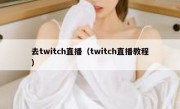 去twitch直播（twitch直播教程）