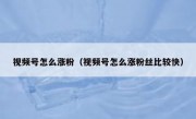 视频号怎么涨粉（视频号怎么涨粉丝比较快）