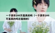 一个派币200万是真的吗（一个派币200万是真的吗还是假的）