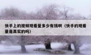快手上的视频观看量多少有钱啊（快手的观看量是真实的吗）