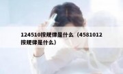 124510按规律是什么（4581012按规律是什么）