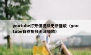 youtube打开但视频无法播放（youtube有些视频无法播放）