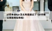 pi币申请kyc怎么知道通过了（pi币确认钱包地址教程）