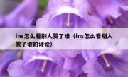 ins怎么看别人赞了谁（ins怎么看别人赞了谁的评论）
