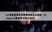 ins观看视频有访客痕迹嘛怎么删除（instagram视频有访客记录吗）