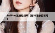 twitter注册验证码（推特注册验证码）
