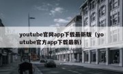 youtube官网app下载最新版（youtube官方app下载最新）