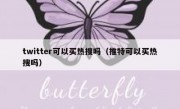 twitter可以买热搜吗（推特可以买热搜吗）