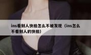 ins看别人快拍怎么不被发现（ins怎么不看别人的快拍）