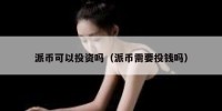 派币可以投资吗（派币需要投钱吗）