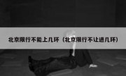 北京限行不能上几环（北京限行不让进几环）