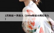 2万粉丝一天收入（100w粉丝小网红收入）