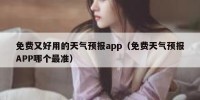 免费又好用的天气预报app（免费天气预报APP哪个最准）