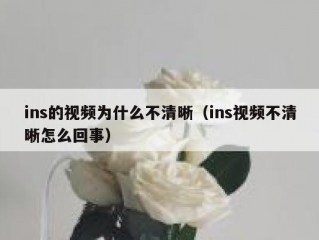 ins的视频为什么不清晰（ins视频不清晰怎么回事）