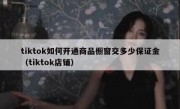 tiktok如何开通商品橱窗交多少保证金（tiktok店铺）