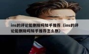 ins的评论能删除吗知乎推荐（ins的评论能删除吗知乎推荐怎么删）