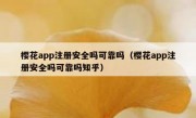 樱花app注册安全吗可靠吗（樱花app注册安全吗可靠吗知乎）