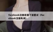 facebook注册出错了请重试（facebook注册失误）